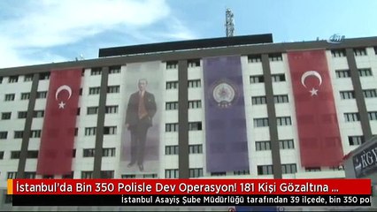 İstanbul'da Bin 350 Polisle Dev Operasyon! 181 Kişi Gözaltına Alındı