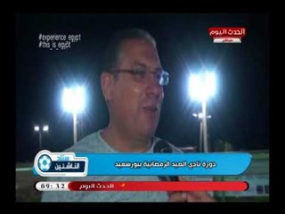 كاميرا "ستاد الناشئين" تنقل الدورة الرمضانية لنادي الصيد الرياضي ببورسعيد