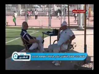 كاميرا ستاد الناشئين| ترصد استعدادات قطاع الناشئين بالزمالك للموسم الجديد