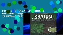 F.R.E.E [D.O.W.N.L.O.A.D] Kratom for Pain Relief: Complete Beginners Guide To Chronic Pain Relief,