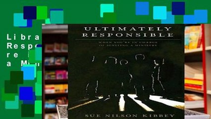 Library  Ultimately Responsible: When You re in Charge of Igniting a Ministry