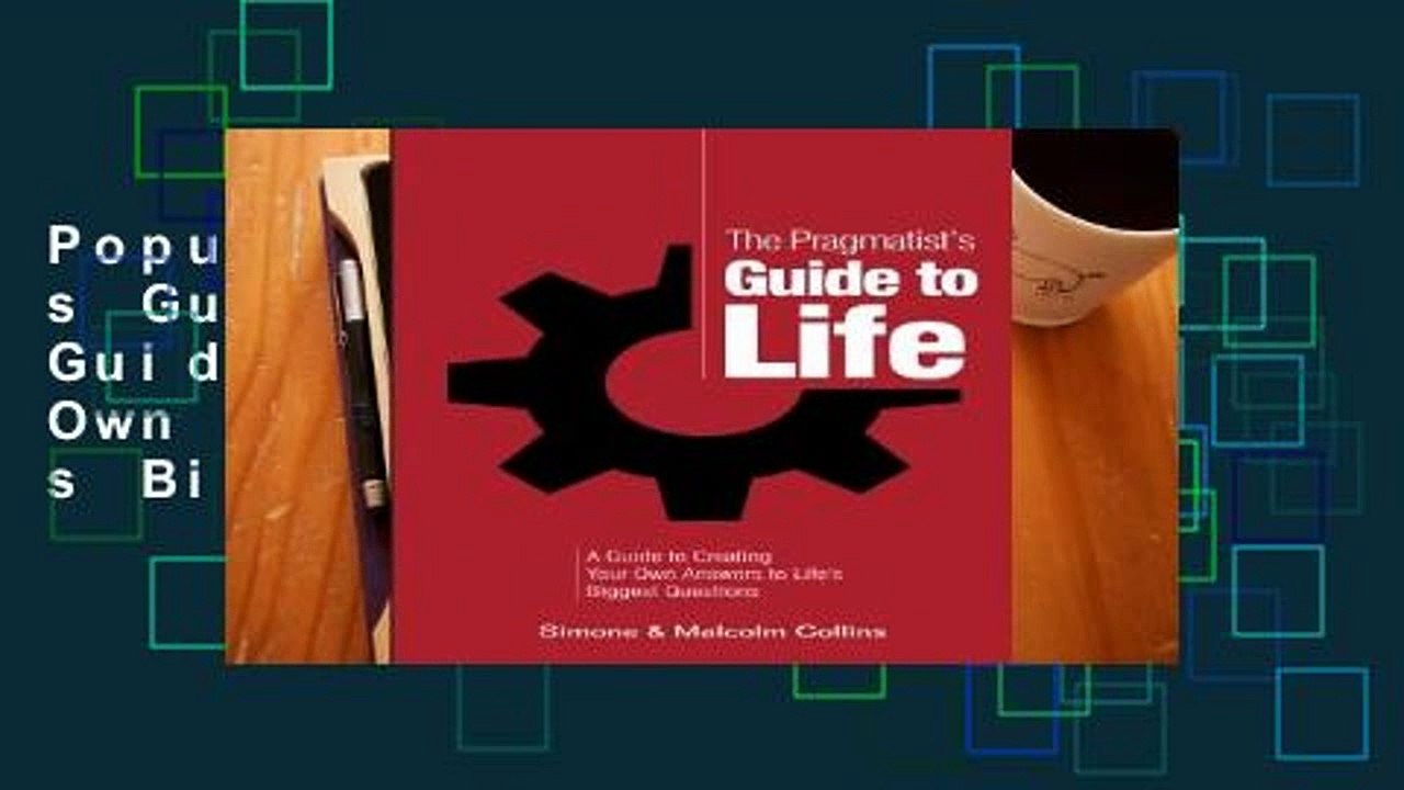 Popular The Pragmatist s Guide to Life: A Guide to Creating Your Own Answers to Life s Biggest
