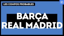 FC Barcelone - Real Madrid : les compos probables