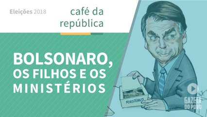 Jair Bolsonaro, os filhos e os ministérios.