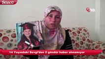 14 Yaşındaki Sevgi’den 2 gündür haber alınamıyor