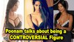 Poonam Pandey talks about being a CONTROVERSIAL Figure