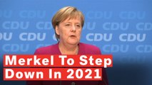 Angela Merkel Stepping Down As German Chancellor In 2021
