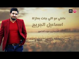 اسماعيل الجريح  عافني مو ااني جنت بعازتة اغاني عراقية