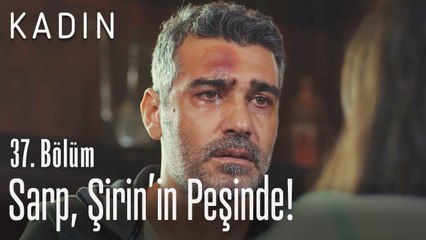 Sarp, Şirin'in peşinde! - Kadın 37. Bölüm
