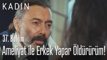 Ameliyat ile erkek yapar öldürürüm! - Kadın 37. Bölüm