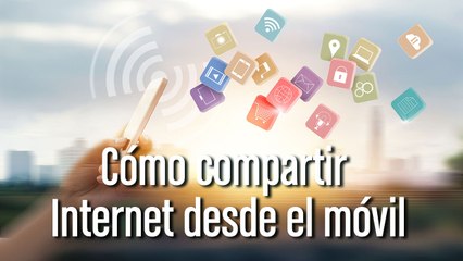 Cómo compartir Internet desde un móvil Android o un iPhone