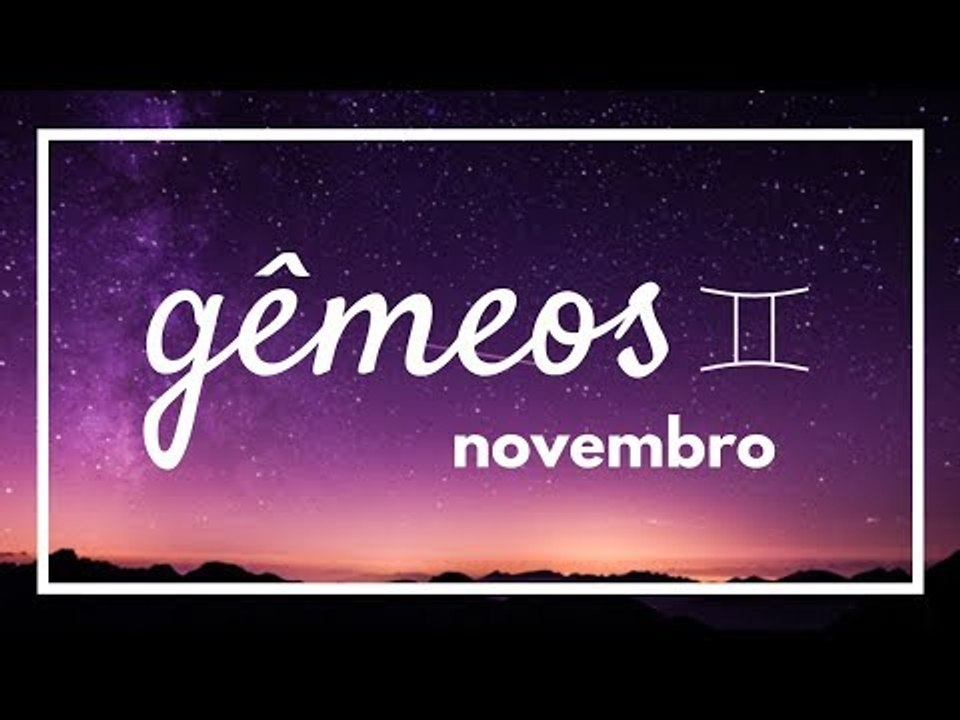 [ GÊMEOS ] HORÓSCOPO MENSAL / NOVEMBRO 2018 ✨