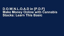 D.O.W.N.L.O.A.D in [P.D.F] Make Money Online with Cannabis Stocks: Learn This Basic Strategy And