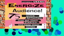 [P.D.F] Energize Your Audience!: 75 Quick Activities that Get Them Started . . . Keep Them Going: