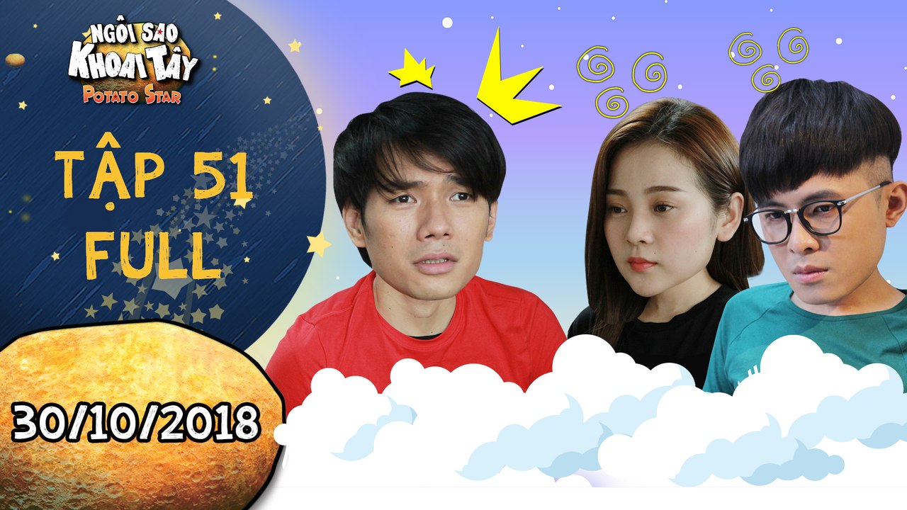 Ngôi sao khoai tây|tập 51 full:Khánh Toàn sốc khi nghe được sự thật không ngờ từ Song Nghi, Hoàng Vũ