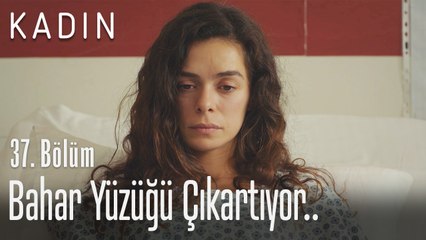 Bahar yüzüğü çıkartıyor.. - Kadın 37. Bölüm