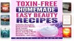D.O.W.N.L.O.A.D [P.D.F] Toxin-free Homemade Easy Beauty Recipes: Cellulite Remedies, Natural Face