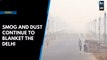 Smog and dust continue to blanket Delhi as air quality worsens
