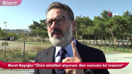 Murat Başoğlu: "Ölüm tehditleri alıyorum. Ben namuslu bir insanım"