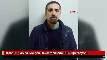 İstanbul- Sabiha Gökçen Havalimanı'nda PKK Operasyonu