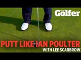 Learn to putt like Ian Poulter - Lee Scarbrow - Today's Golfer