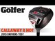 Callaway X Hot - 2013 Drivers Test - Today's Golfer