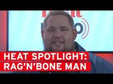Rag'n'Bone Man goes under the heat Spotlight!