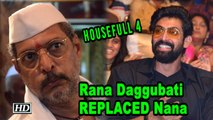 Rana Daggubati REPLACED Nana Patekar in ‘HOUSEFULL 4”