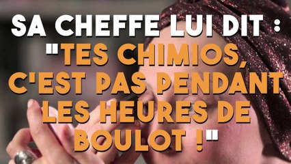 Sa cheffe lui dit : "Tes chimios, c’est pas pendant les heures de boulot !"»