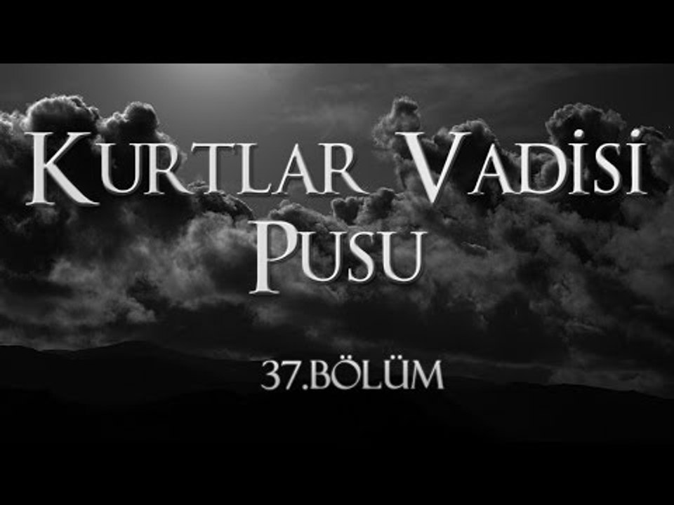 Kurtlar Vadisi Pusu 37. Bölüm