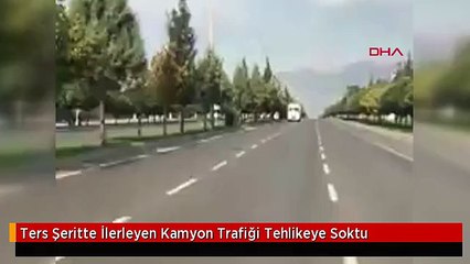Ters Şeritte İlerleyen Kamyon Trafiği Tehlikeye Soktu