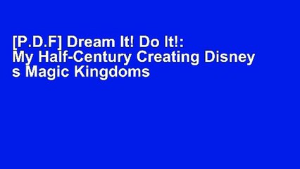 [P.D.F] Dream It! Do It!: My Half-Century Creating Disney s Magic Kingdoms by Martin Sklar