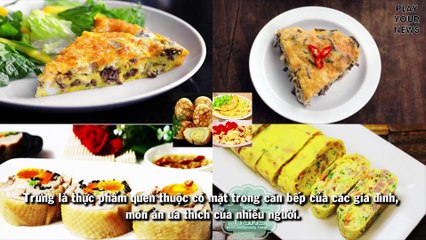 Là "dân sành ăn" không thể bỏ qua 8 cực phẩm làm từ trứng này