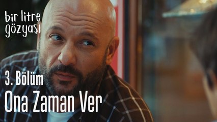 Ona zaman ver - Bir Litre Gözyaşı 3. Bölüm
