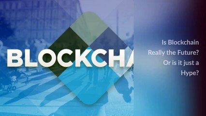 Is Blockchain really the future? Or is it just a hype?