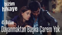 Dayanmaktan başka çarem mi var? - Bizim Hikaye 45. Bölüm