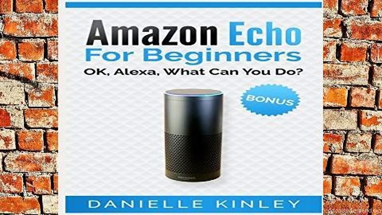 F.R.E.E [D.O.W.N.L.O.A.D] Amazon Echo for Beginners: OK, Alexa, What Can You Do? by Danielle