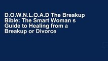 D.O.W.N.L.O.A.D The Breakup Bible: The Smart Woman s Guide to Healing from a Breakup or Divorce