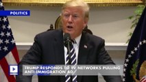Trump Responds to TV Networks Pulling Anti-Immigration Ad