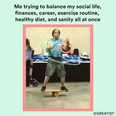 Me trying to balance my social life, finances, career, exercise routine, healthy diet, and sanity all at once