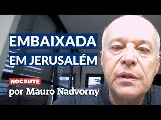 O BRASIL TEM MUITO A PERDER TRANSFERINDO SUA EMBAIXADA PARA JERUSALÉM