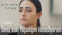 Deniz'imin yaşadığını hissediyorum - Bir Umut Yeter 5. Bölüm