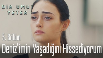 Deniz'imin yaşadığını hissediyorum - Bir Umut Yeter 5. Bölüm