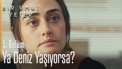 Ya Deniz yaşıyorsa? - Bir Umut Yeter 5. Bölüm