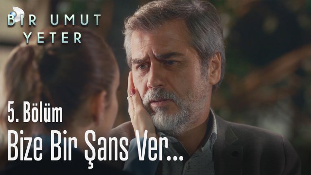 Bize bir şans ver... - Bir Umut Yeter 5. Bölüm