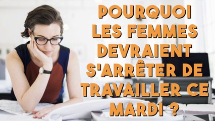 Pourquoi les femmes devraient s'arrêter de travailler ce mardi ?