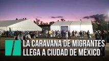 La caravana de migrantes llega a Ciudad de México