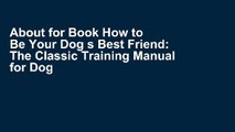 About for Book How to Be Your Dog s Best Friend: The Classic Training Manual for Dog Owners