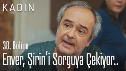 Enver, Şirin'i sorguya çekiyor.. - Kadın 38. Bölüm