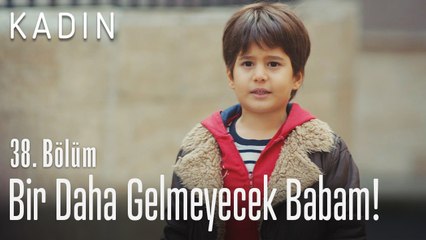 Bir daha gelmeyecek babam! - Kadın 38. Bölüm